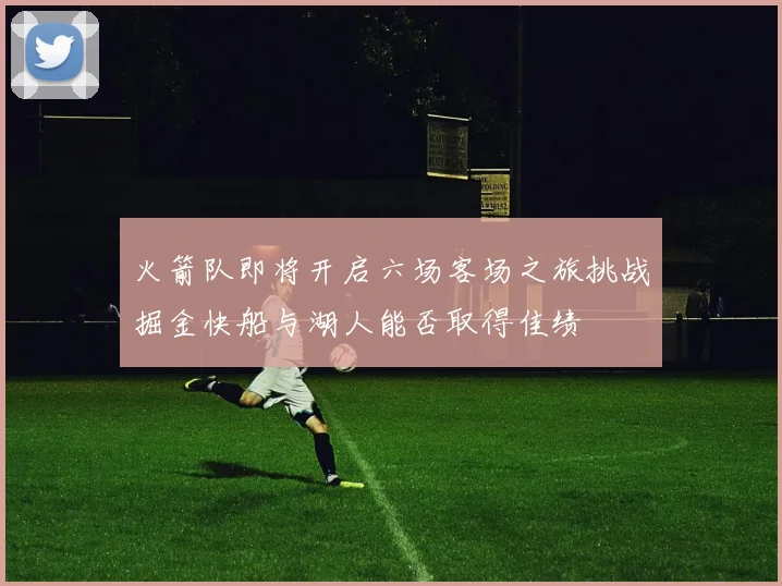 火箭队即将开启六场客场之旅挑战掘金快船与湖人能否取得佳绩