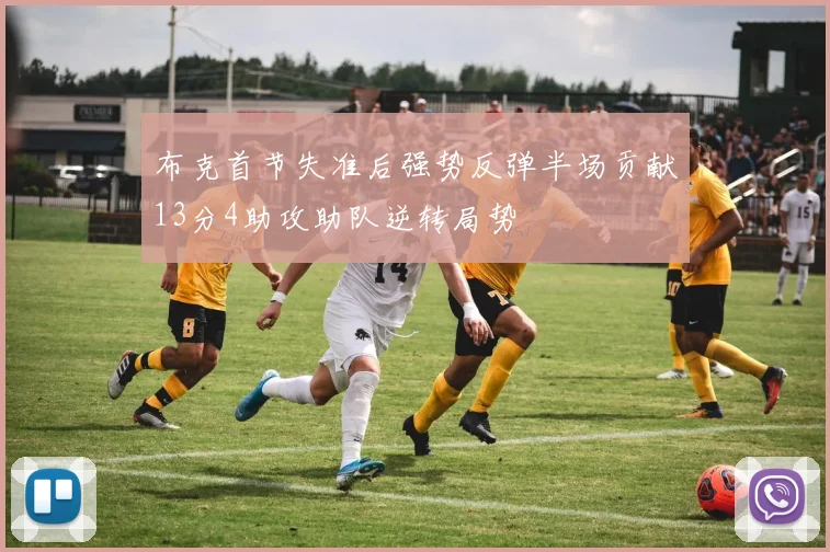布克首节失准后强势反弹半场贡献13分4助攻助队逆转局势