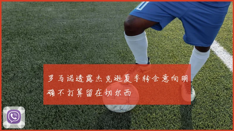 罗马诺透露杰克逊夏季转会意向明确不打算留在切尔西